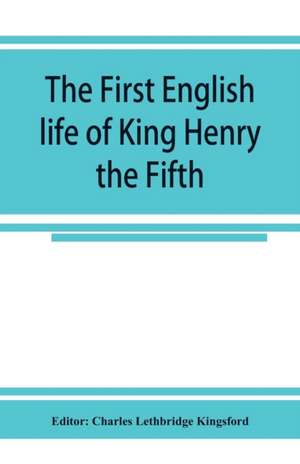 The first English life of King Henry the Fifth de Editor Charles Lethbridge Kingsford