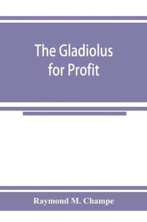 The gladiolus for profit de Raymond M. Champe