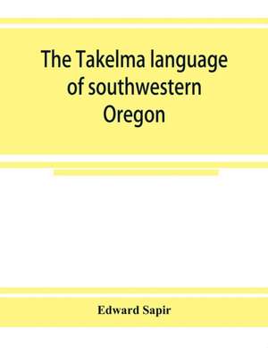 The Takelma language of southwestern Oregon de Edward Sapir