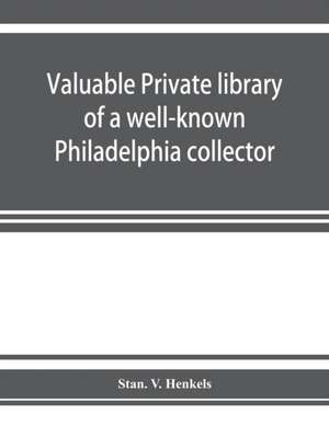 Valuable private library of a well-known Philadelphia collector embracing rare and scarce Americana, American and historic bibles, American prayer books, American hymnals, books from the library of eminent personages, publications of early American printe de Stan. V. Henkels