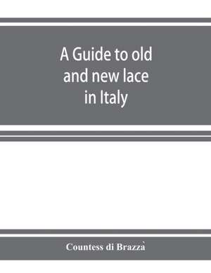 A guide to old and new lace in Italy de Countess di Brazza¿