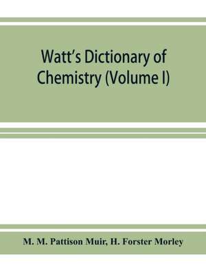 Watt's Dictionary of chemistry (Volume I) de M. M. Pattison Muir