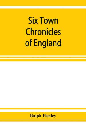 Six town chronicles of England de Ralph Flenley