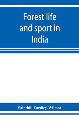 Forest life and sport in India de Sainthill Eardley-Wilmot