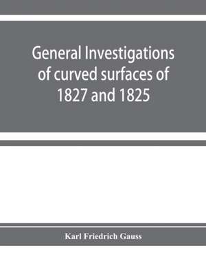 General investigations of curved surfaces of 1827 and 1825 de Karl Friedrich Gauss