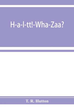 H-a-l-tt!-Wha-Zaa? Being a history of the First provisional regiment and the answer of a state militant to the threat of Berlin de T. R. Hutton