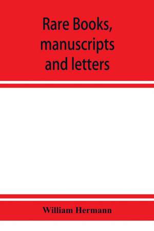 Rare books, manuscripts and letters, including the fine collection formed by William Hermann of White Plains, N.Y. de William Hermann