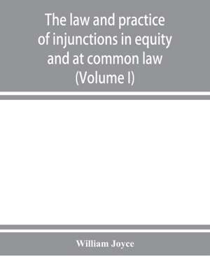 The law and practice of injunctions in equity and at common law (Volume I) de William Joyce