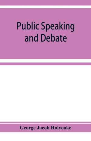 Public speaking and debate de George Jacob Holyoake