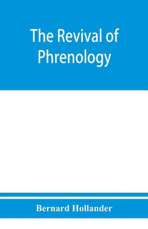 The revival of phrenology. The mental functions of the brain. An investigation into their localisation and their manifestation in health and disease de Bernard Hollander