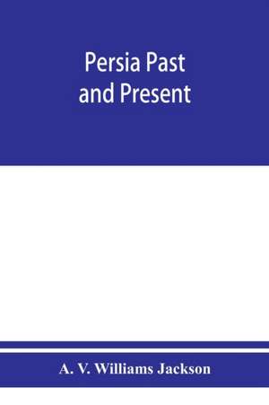 Persia past and present; a book of travel and research, with more than two hundred illustrations and a map de A. V. Williams Jackson