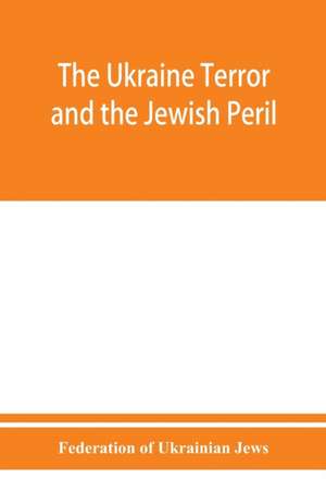 The Ukraine Terror and the Jewish Peril de Federation Of Ukrainian Jews