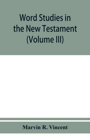 Word studies in the New Testament (Volume III) de Marvin R. Vincent