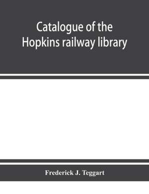 Catalogue of the Hopkins railway library de Frederick J. Teggart