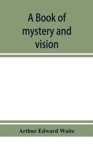 A book of mystery and vision de Arthur Edward Waite