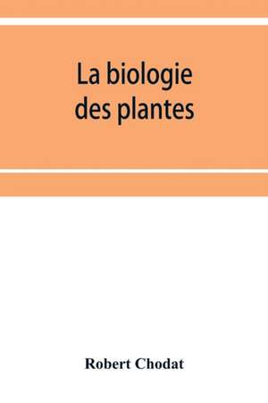 La biologie des plantes de Robert Chodat