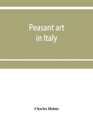 Peasant art in Italy de Charles Holme