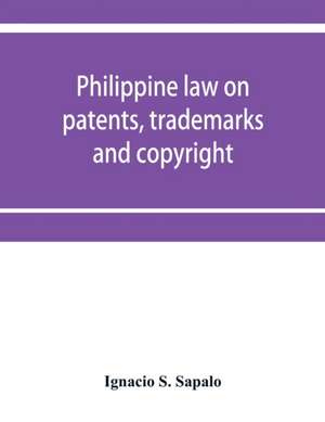 Philippine law on patents, trademarks and copyright de Ignacio S. Sapalo