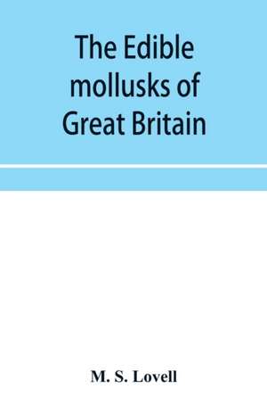 The edible mollusks of Great Britain and Ireland with recipes for cooking them de M. S. Lovell