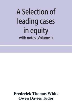 A selection of leading cases in equity de Frederick Thomas White