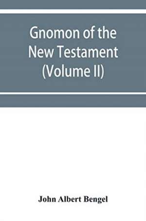 Gnomon of the New Testament (Volume II) de John Albert Bengel