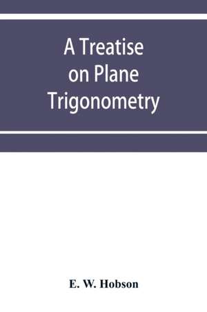 A treatise on plane trigonometry de E. W. Hobson