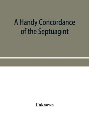 A handy concordance of the Septuagint, giving various readings from Codices Vaticanus, Alexandrinus, Sinaiticus, and Ephraemi; with an appendix of words, from Origen's Hexapla, etc., not found in the above manuscripts de Unknown