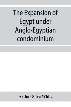 The expansion of Egypt under Anglo-Egyptian condominium de Arthur Silva White