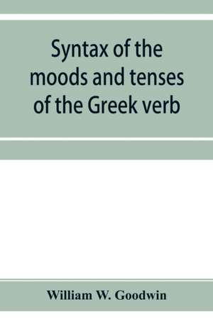 Syntax of the moods and tenses of the Greek verb de William W. Goodwin