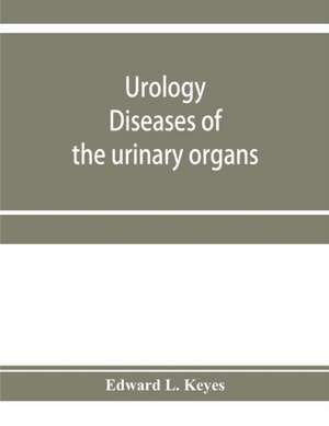 Urology; diseases of the urinary organs, diseases of the male genital organs, the venereal diseases de Edward L. Keyes