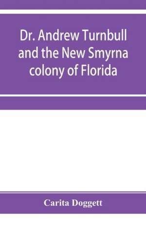 Dr. Andrew Turnbull and the New Smyrna colony of Florida de Carita Doggett