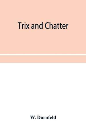 Trix and chatter; a novelty-serio-comic-magicologue de W. Dornfeld