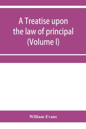 A treatise upon the law of principal and agent in contract and tort (Volume I) de William Evans