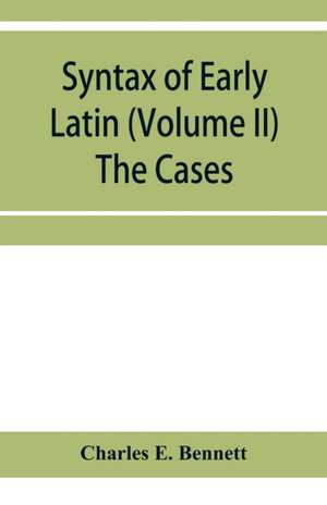 Syntax of early Latin (Volume II) The Cases de Charles E. Bennett