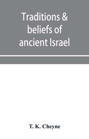 Traditions & beliefs of ancient Israel de T. K. Cheyne