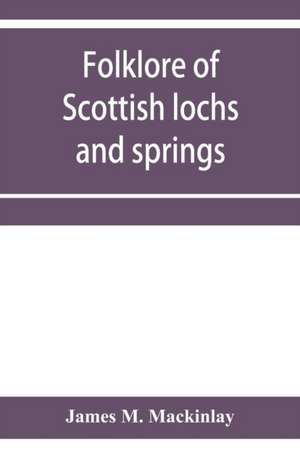 Folklore of Scottish lochs and springs de James M. Mackinlay