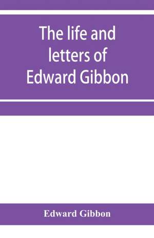 The life and letters of Edward Gibbon; with his History of the crusades. Verbatim reprint, with copious index de Edward Gibbon