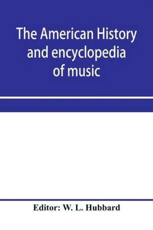 The American history and encyclopedia of music; Musical Dictionary de W. L. Hubbard