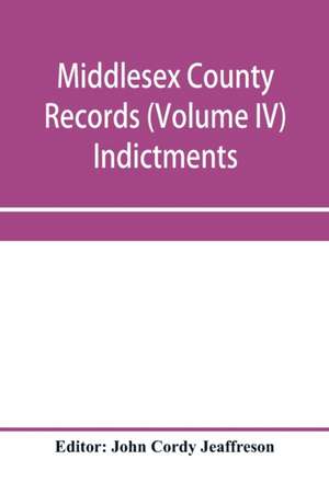 Middlesex County records (Volume IV) Indictments, Recognizances, Coroners' Inquisition-post-mortem, Orders, Memoranda and Certificates of Convictions of Conventiclers, temp. 19 Charles II. to 4 James II. de John Cordy Jeaffreson