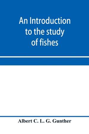 An introduction to the study of fishes de Albert C. L. G. Gu¿nther