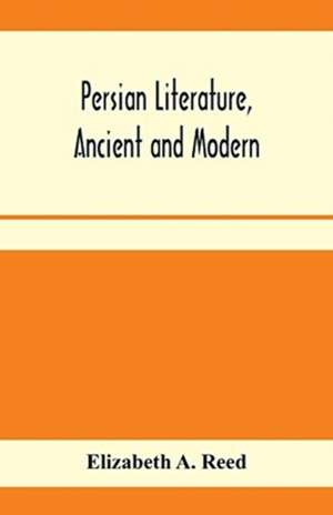 Persian literature, ancient and modern de Elizabeth A. Reed