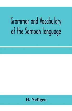 Grammar and vocabulary of the Samoan language, together with remarks on some of the points of similarity between the Samoan and the Tahitian and Maori languages de H. Neffgen