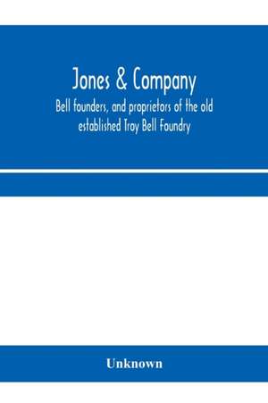 Jones & Company, bell founders, and proprietors of the old established Troy Bell Foundry de Unknown