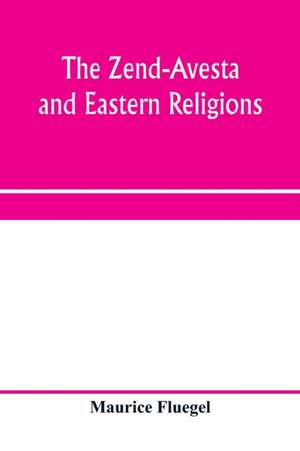 The Zend-Avesta and eastern religions de Maurice Fluegel