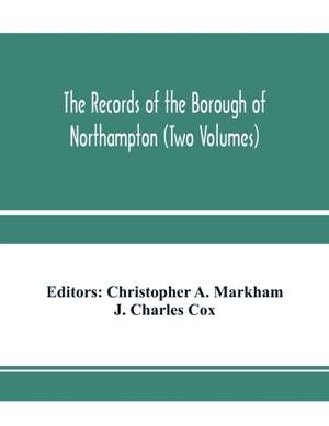 The records of the borough of Northampton (Two Volumes) de J. Charles Cox