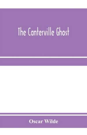 The Canterville ghost. An amusing chronicle of the tribulations of the ghost of Canterville Chase when his ancestral halls became the home of the American Minister to the Court of St. James de Oscar Wilde