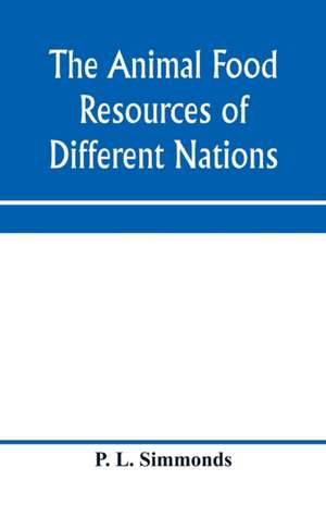 The animal food resources of different nations, with mention of some of the special dainties of various people derived from the animal kingdom de P. L. Simmonds