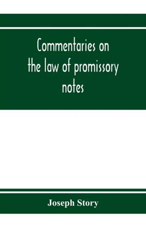 Commentaries on the law of promissory notes, and guaranties of notes, and checks on banks and bankers de Joseph Story