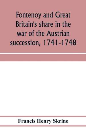 Fontenoy and Great Britain's share in the war of the Austrian succession, 1741-1748 de Francis Henry Skrine