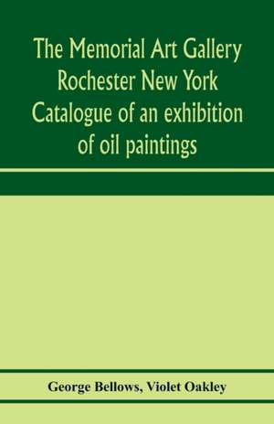 The Memorial Art Gallery Rochester New York Catalogue of an exhibition of oil paintings de George Bellows